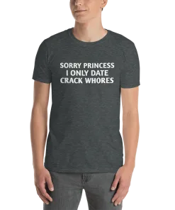 sorry princess i only date crack whores