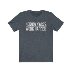 nobody cares work harder shirt