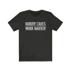 nobody cares work harder shirt