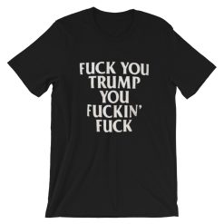 Fuck you trump fucking fuck Unisex T-Shirt