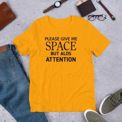 please give me space but also attention Unisex T-Shirt