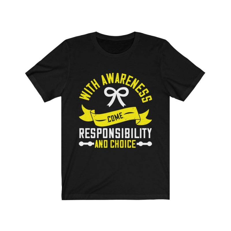 With awareness come responsibility and choice T-shirt