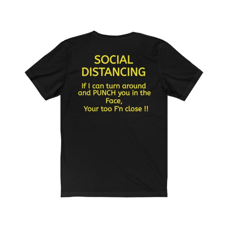 Social distancing IF I can turn around and punch you in the face your to f'n close
