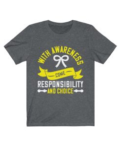 With awareness come responsibility and choice T-shirt