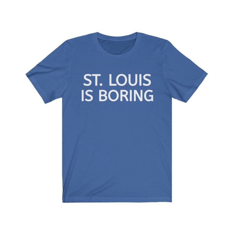 ST. LOUIS IS BORING SHIRT