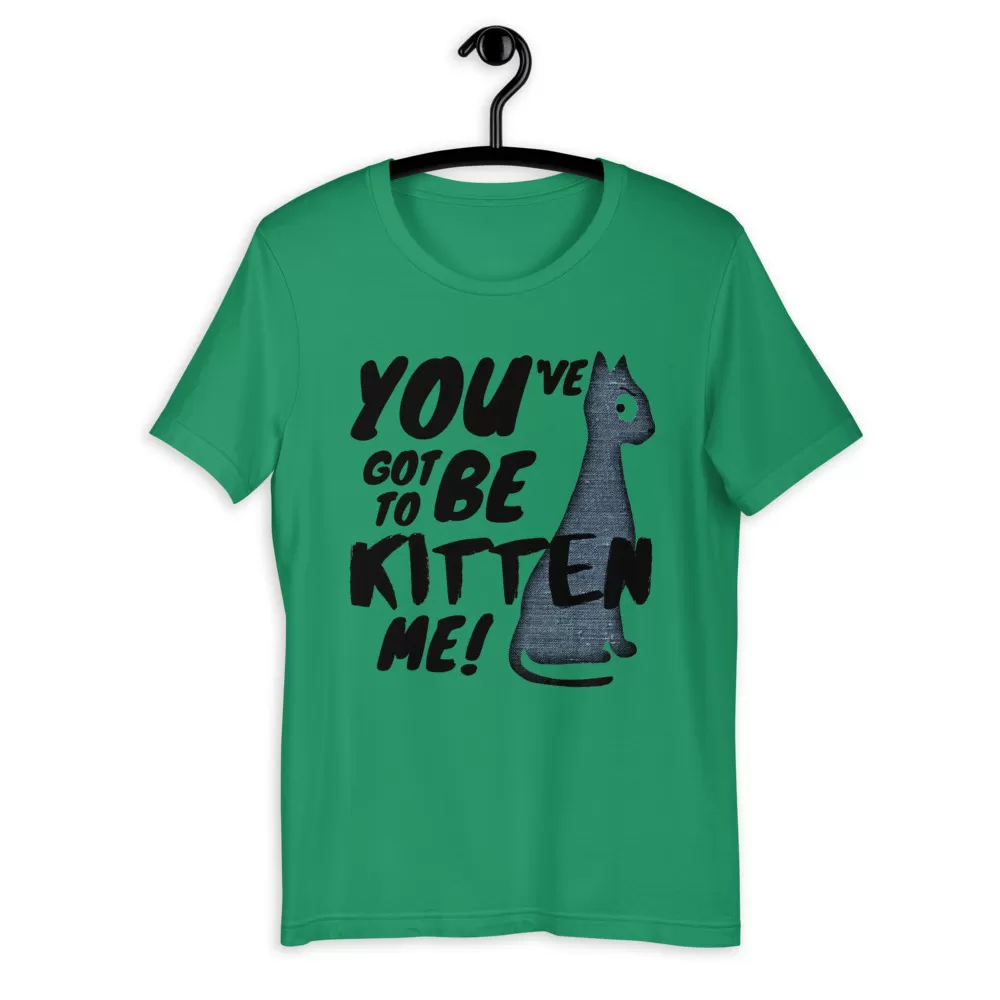 You've Got To Be Kitten Me Funny Cat shirt - Unisex T-Shirt - Image 3