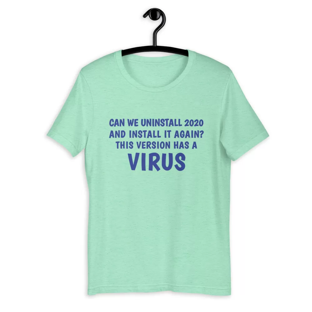 can we uninstall 2020 and install it again this version has a virus Unisex T-Shirt - Image 6