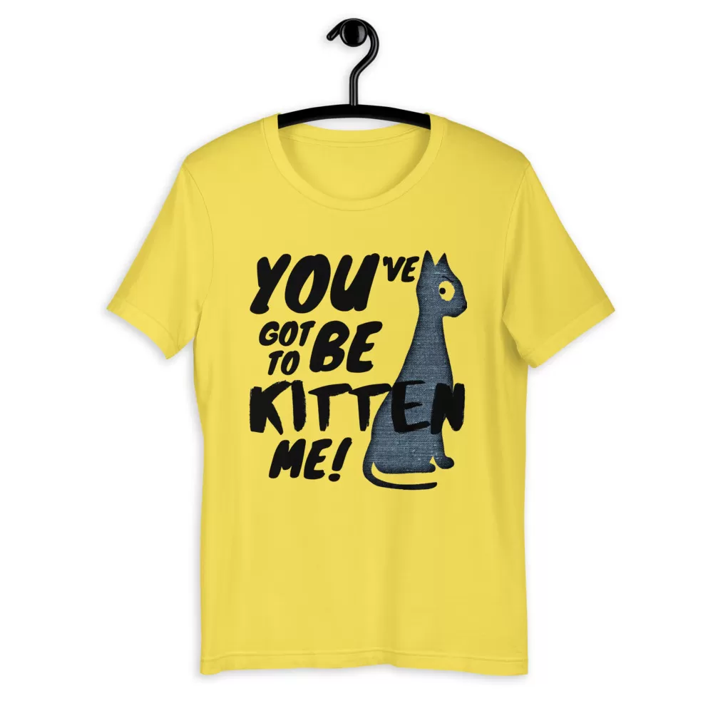 You've Got To Be Kitten Me Funny Cat shirt - Unisex T-Shirt - Image 7