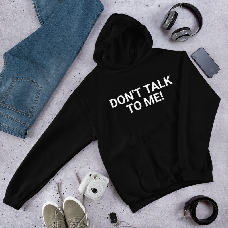 DON'T TALK TO  ME! Unisex Hoodie