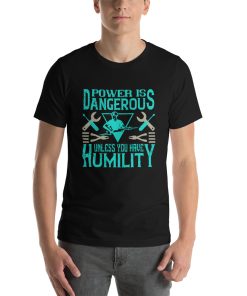 Power is dangerous unless you have humility Unisex T-Shirt