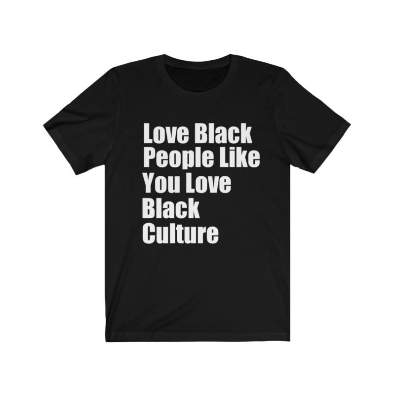 Love Black People Like You Love Black culture shirt