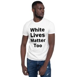 White Lives Matter Too Short-Sleeve Unisex T-Shirt