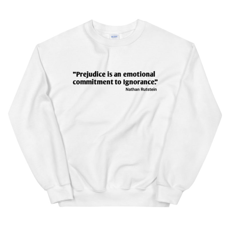 Prejudice is an emotional commitment to Ignorance Unisex Sweatshirt