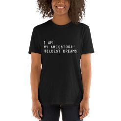 I Am My Ancestors' Wildest Dreams Shirt - Men and Women Shirts 2