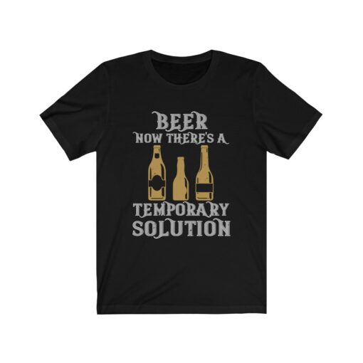 Beer. Now there's a temporary Unisex Tee