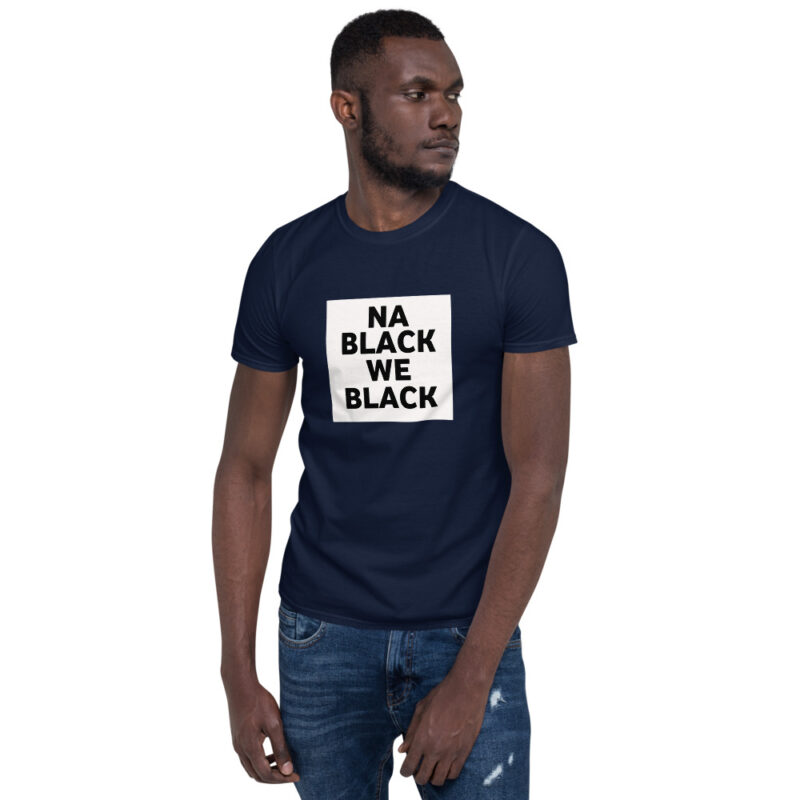 Na Black We Black Unisex T-Shirt