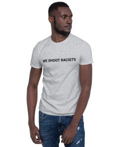 WE SHOOT RACISTS