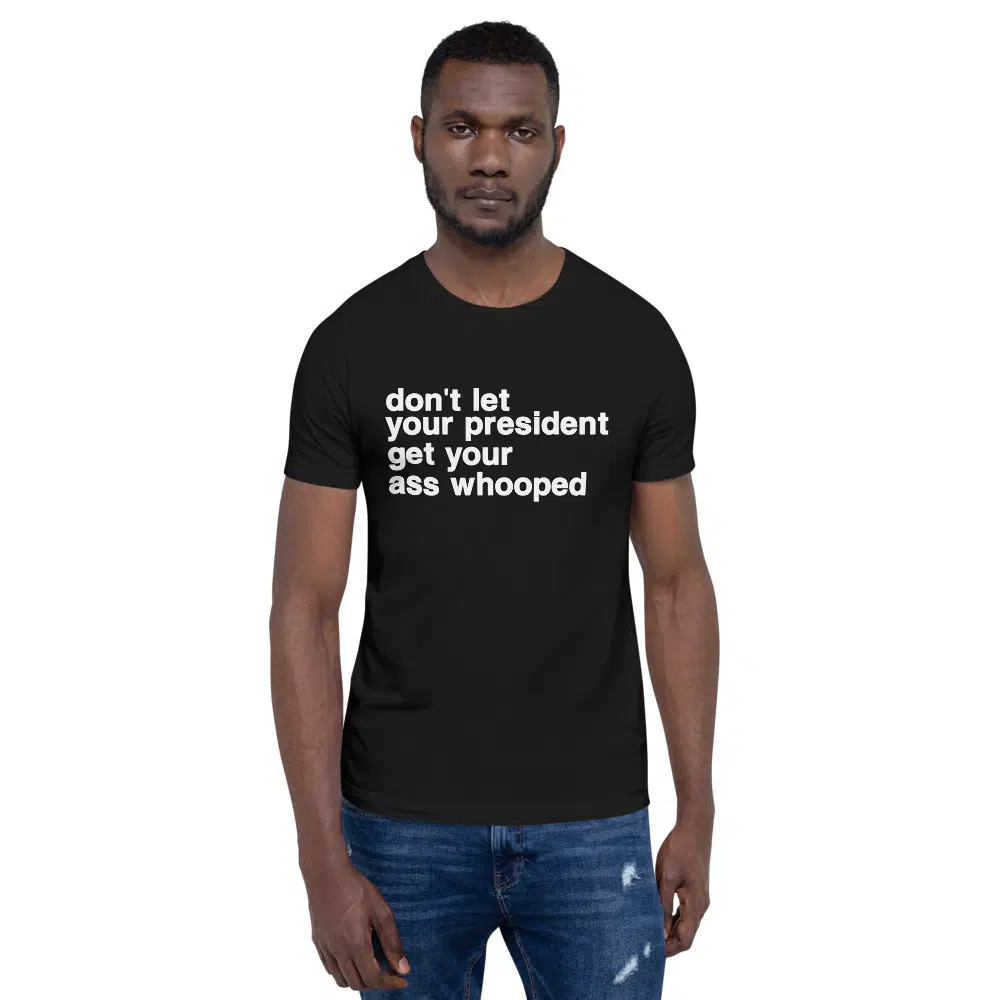 don't let your president get your ass whooped Unisex T-Shirt