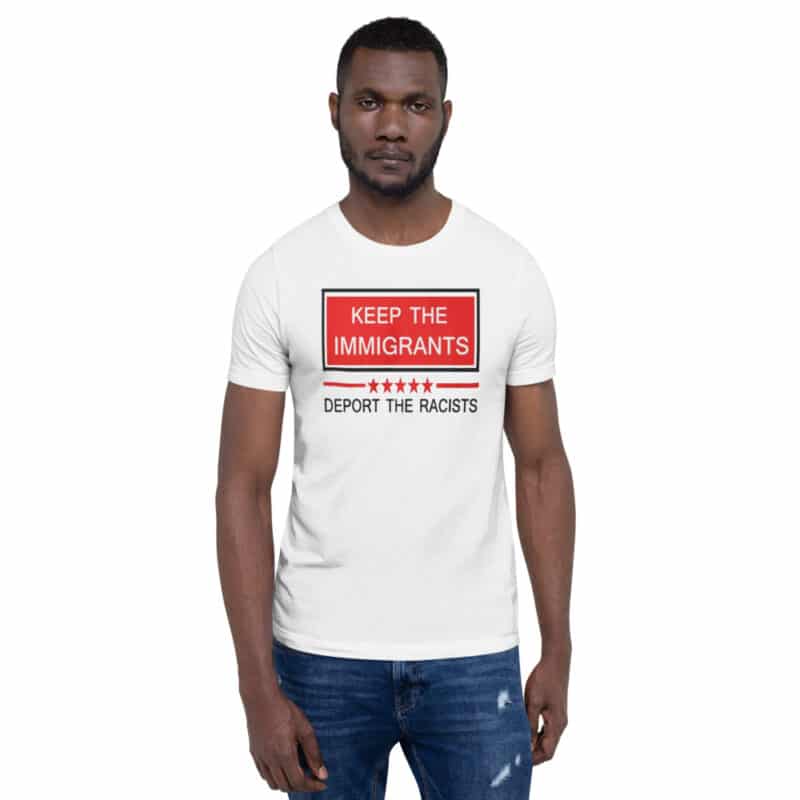 Keep The Immigrants Deport The Racists Unisex T-Shirt