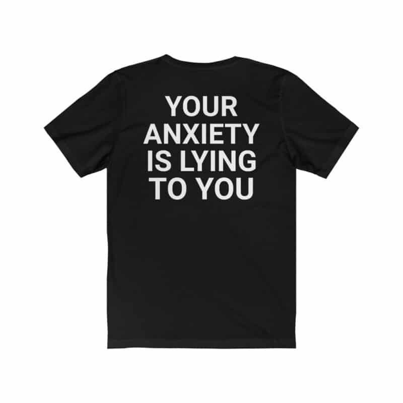 Your anxiety is lying to you shirt