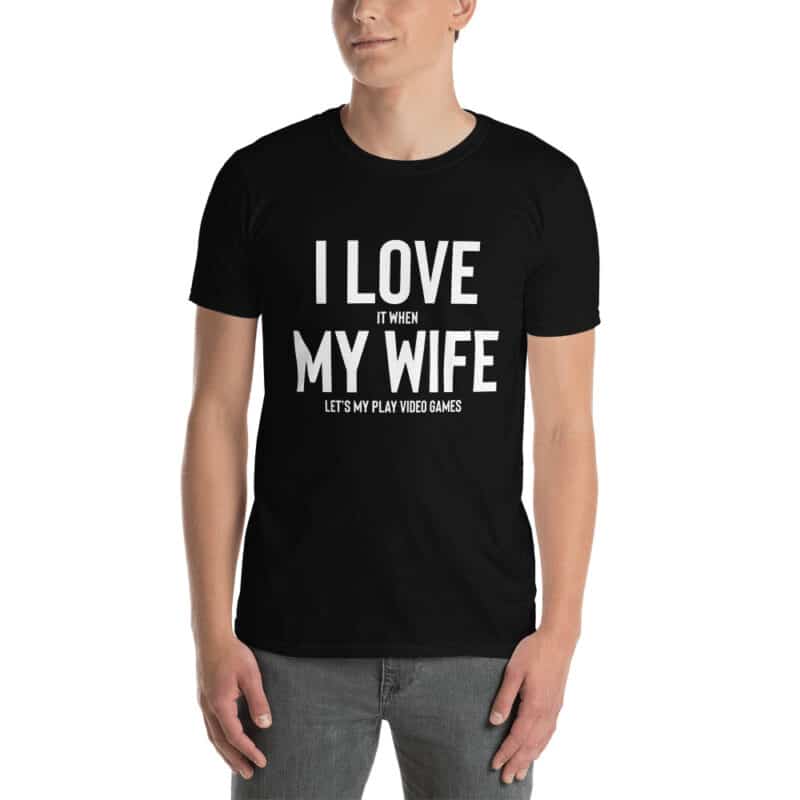 I love it when my wife let's my video games Unisex T-Shirt