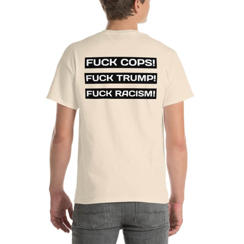 Fuck Cops, Fuck Trump, Fuck Racism T-Shirt