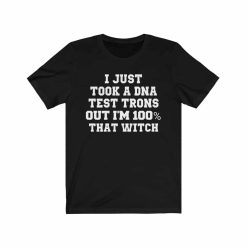 I Just Took a DNA Test Turns Out I'm 100% That Witch shirt