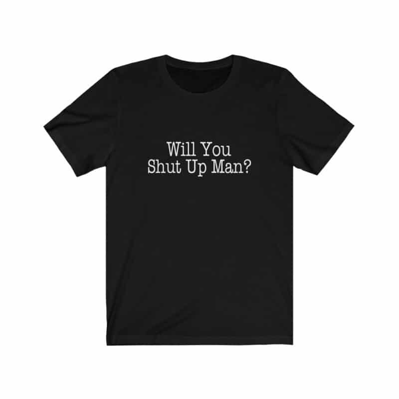 Will You Shut Up Man Unisex T-shirt