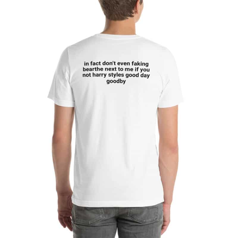 in fact don't even faking bearthe next to me if you not harry styles good day goodbye Unisex T-Shirt Unisex T-Shirt
