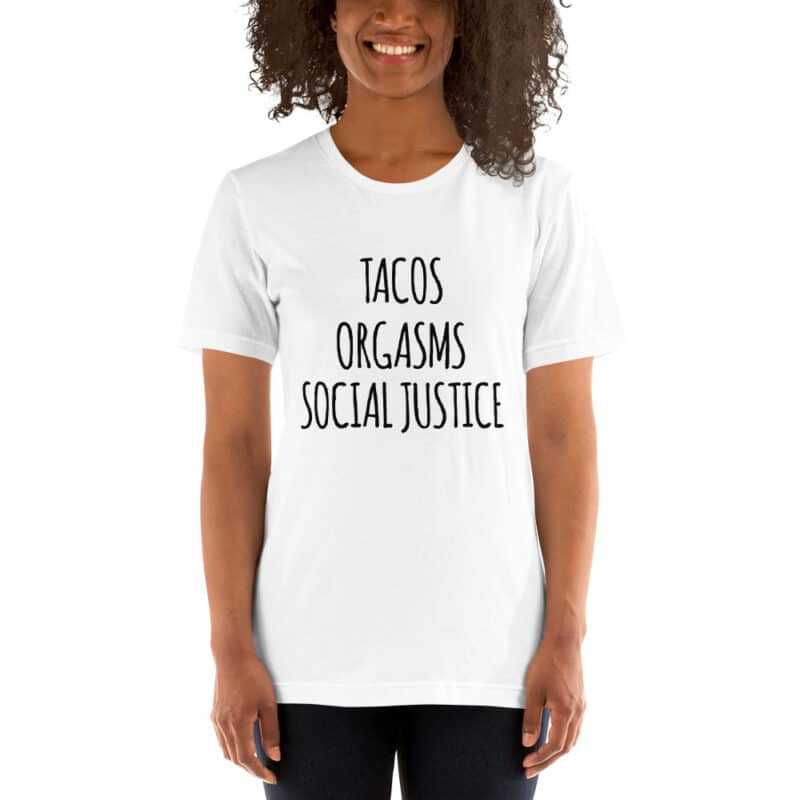 Tacos orgasms social justice Unisex T-Shirt