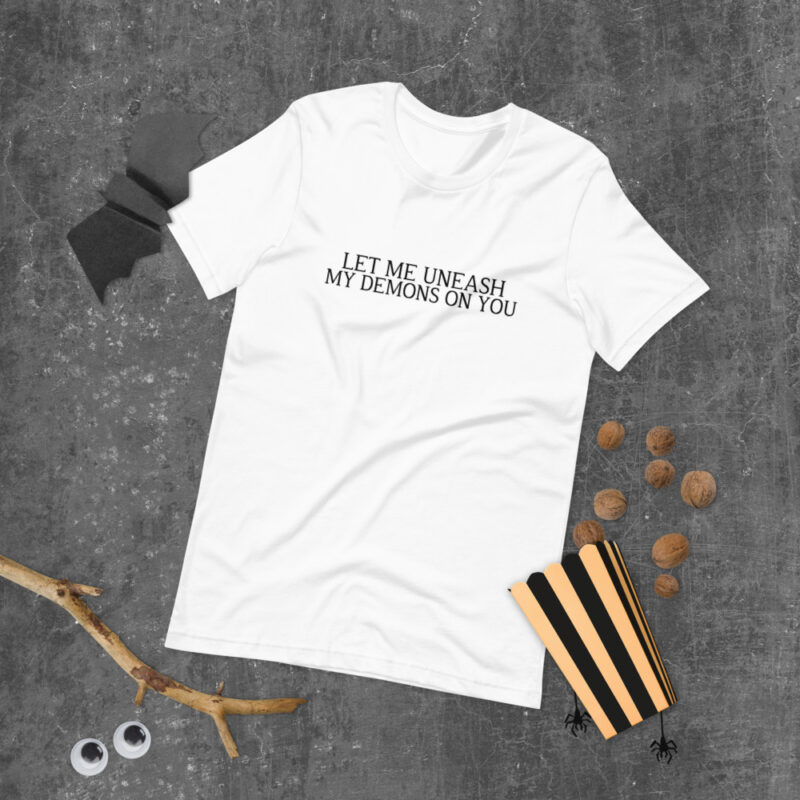 Let me uneash my demons on you Unisex T-Shirt