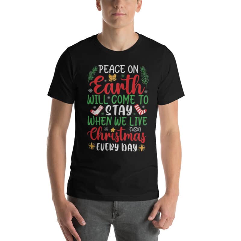 Peace on earth will come to stay When we live Christmas every day Tee