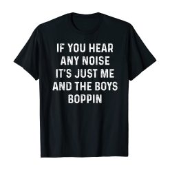 IF YOU HEAR ANY NOISSE ITS JUST ME AND THE BOYS BO Unisex T-Shirt