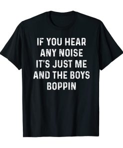 IF YOU HEAR ANY NOISSE ITS JUST ME AND THE BOYS BO Unisex T-Shirt