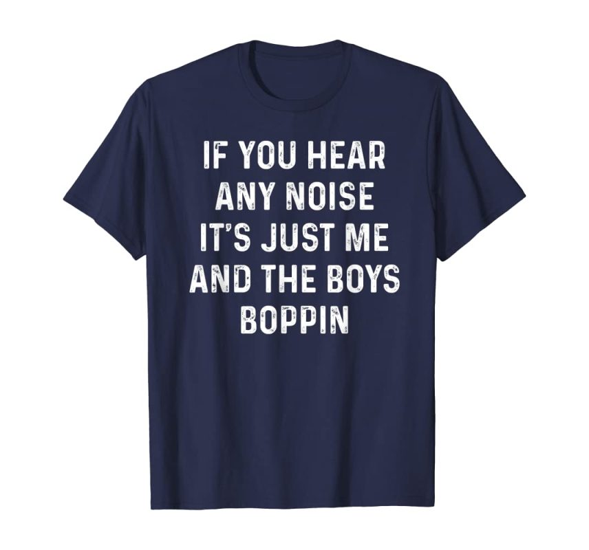 IF YOU HEAR ANY NOISSE ITS JUST ME AND THE BOYS BO Unisex T-Shirt