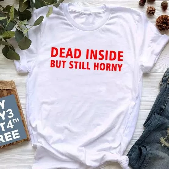 Dead inside but still horny T-Shirt