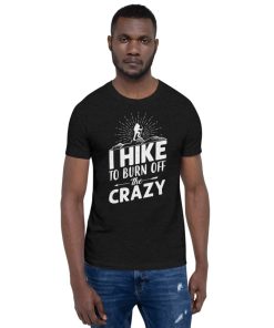 I hike to burn off the crazy tee t-shirt