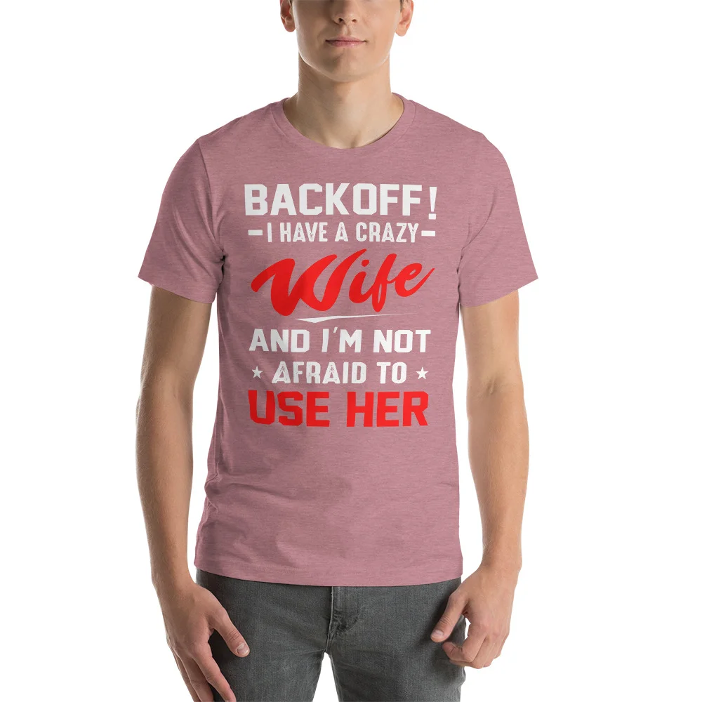 back off i have a crazy wife and i’m to use her shirt