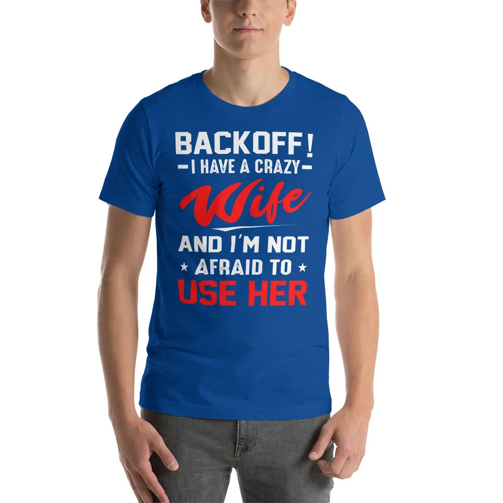 back off i have a crazy wife and i’m to use her shirt