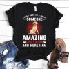 Every Once in A While Someone Amazing Comes Along and Here I Am dog tshirt