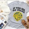 If you see Da police Unisex T-Shirt