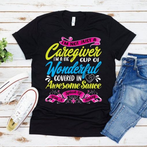 Im Not Just A Caregiver Im A Big Cup Of Wonderful Unisex T-Shirt