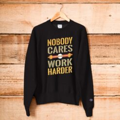 Nobody Cares Work Harder Champion Sweatshirt
