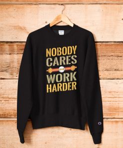 Nobody Cares Work Harder Champion Sweatshirt