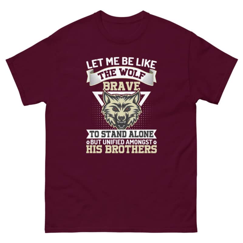 Let Me Be Like The Wolf Brave To Stand Alone But Unified Amongst His Brothers t shirt