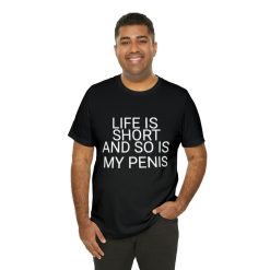 Life is short and so is my penis t-shirt that go hard