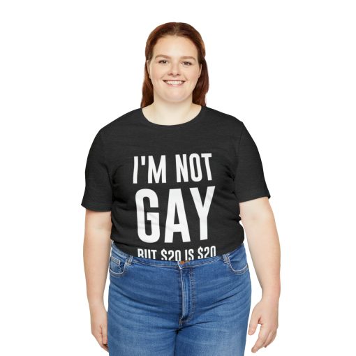 I'm not gay but $20 is $20 Unisex premium t-shirt - Image 55