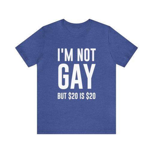 I'm not gay but $20 is $20 Unisex premium t-shirt - Image 37