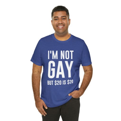 I'm not gay but $20 is $20 Unisex premium t-shirt - Image 44