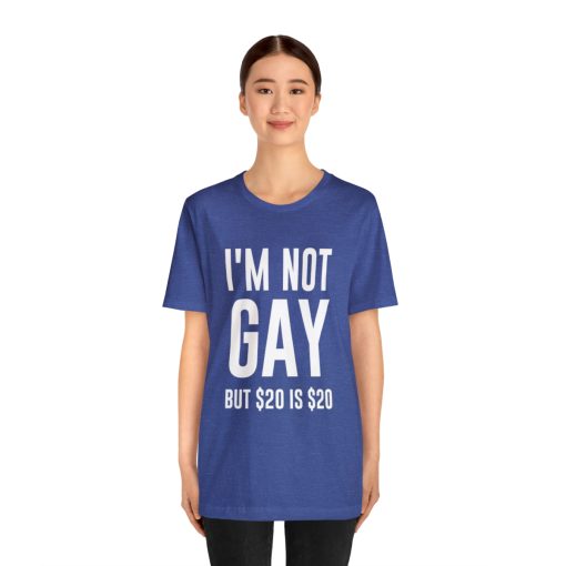 I'm not gay but $20 is $20 Unisex premium t-shirt - Image 39